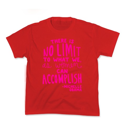 "There is no limit to what we, as women, can accomplish." -Michelle Obama Kid's Tee