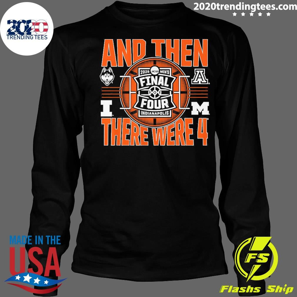 2026 NCAA Men’s Final Four And Then There Were Four Shirt