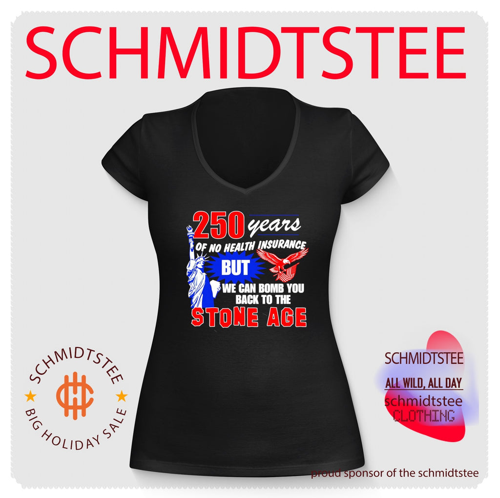 250 years of no health insurance but we can bomb you back to the Stone Age shirt