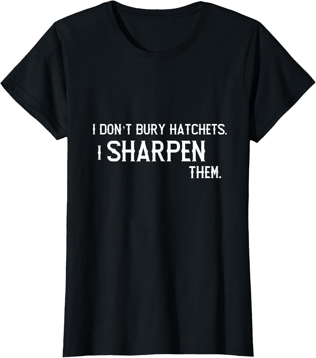 I Don’t Bury Hatchets I Sharpen Them Wednesday Fun