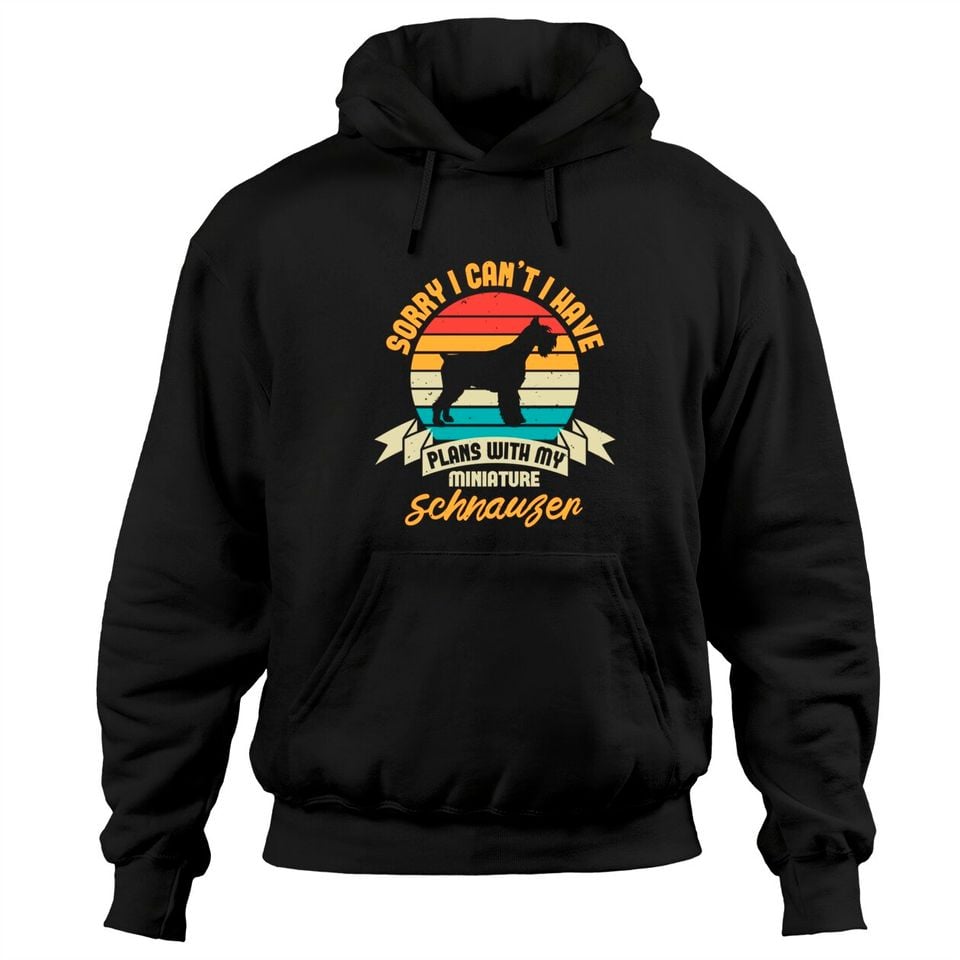 Sorry I Can't I Have Plans with My Miniature Schnauzer Pullover Hoodie