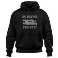 RV Having Funy Yet? Road Trip Camping Hoodie