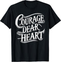 Courage Dear Heart Motivational Quote T-Shirt