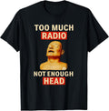 Too Much Radio Not Enough Head Funny 90s 80s 2000s Y2K Retro T-Shirt