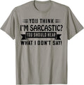 You Think I’m Sarcastic You Should Hear What