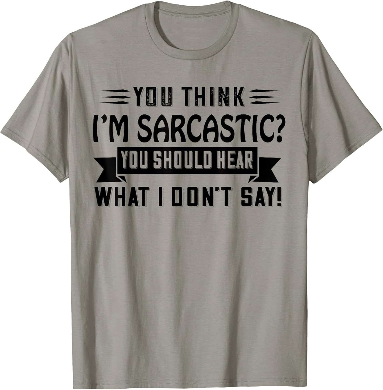 You Think I’m Sarcastic You Should Hear What