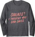 Funny Leg Day Women's Squats I Thought You Said Shots Long Sleeve T-Shirt