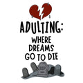 Adulting Where Dreams Go To Die