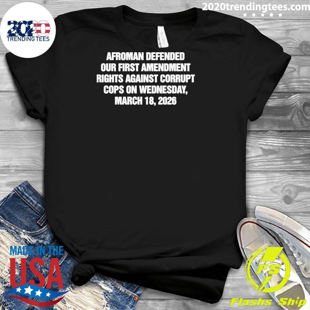 Afroman Defended Our First Amendment rights Against Corrupt Cops On Wednesday, March 18, 2026 Shirt
