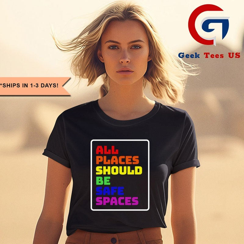 All Places Should Be Safe Spaces shirt