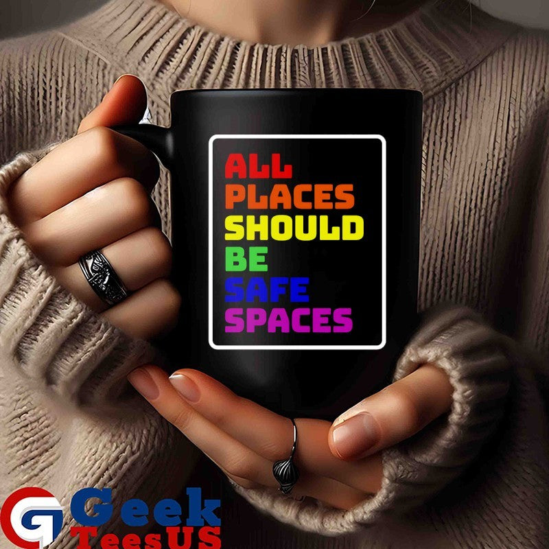 All Places Should Be Safe Spaces shirt