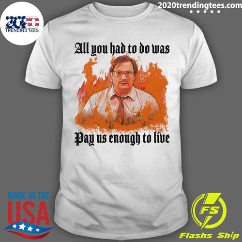 All You Had To Do Was Pay Us Enough To Live 2026 Shirt