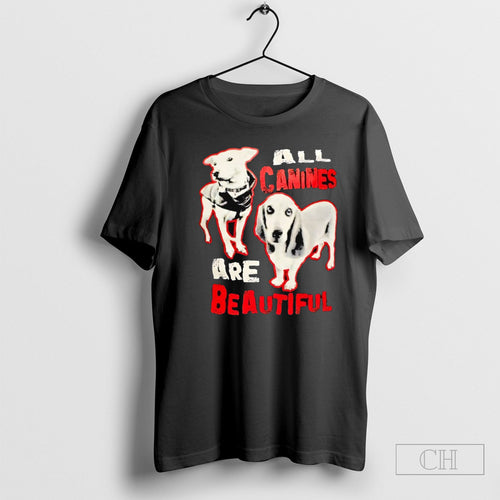 All Canines Are Beautiful Dog