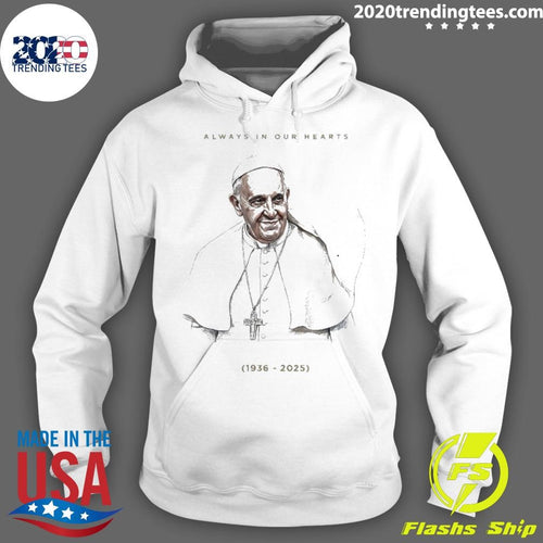 Always In Our Hearts Pope Francis 1936 2025 Shirt