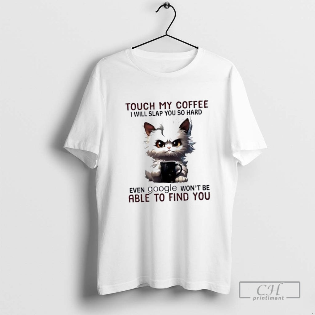 Angry Cat Touch My Coffee I Will Slap You So Hard Even Google Wont Be