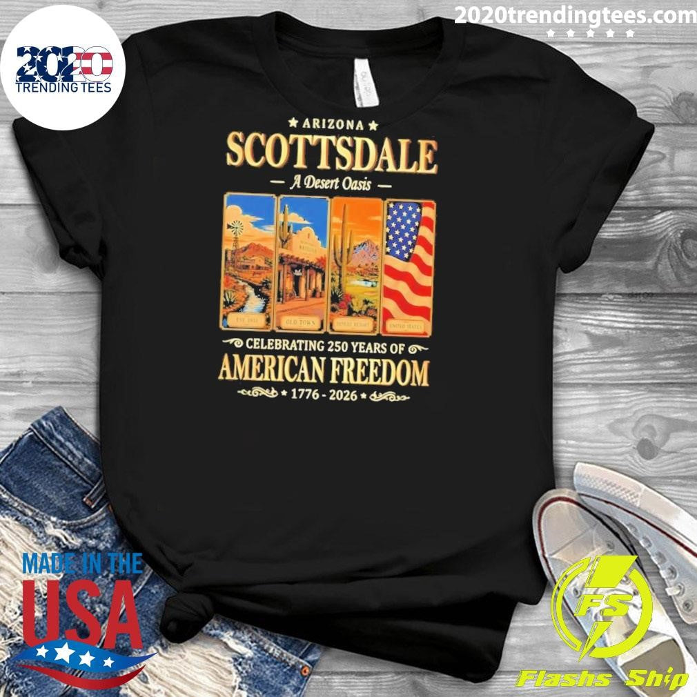 Arizona Scottsdale a Desert Oasis Celebrating 250 Years of American Freedom 1776-2026 Tee Shirt