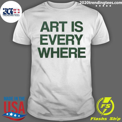 Art Is Every Where Shirt