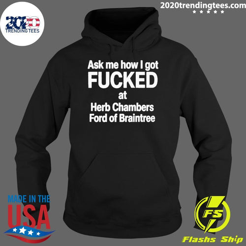 Ask Me How I Got Fucked At Herb Chambers Ford Of Braintree Shirt