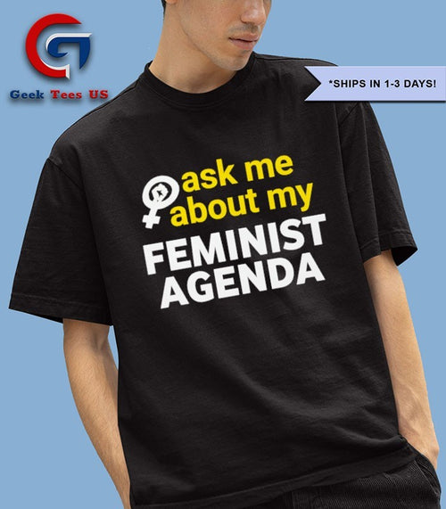 Ask me about my Feminist Agenda shirt