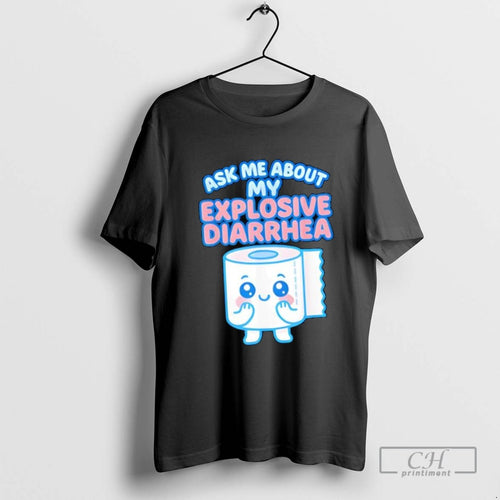 Ask Me About My Explosive Diarrhea Obnoxious