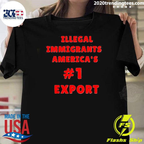 Awesome Illegal Immigrants America’s 1 Export Shirt