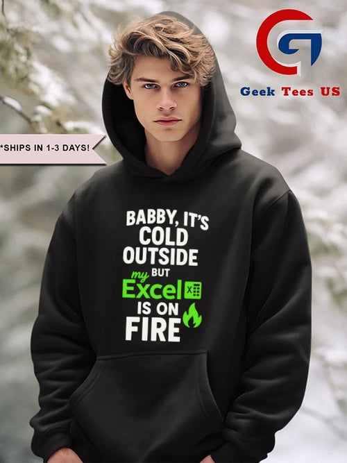 Baby it’s cold outside but my Excel is on fire shirt