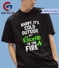 Baby it’s cold outside but my Excel is on fire shirt