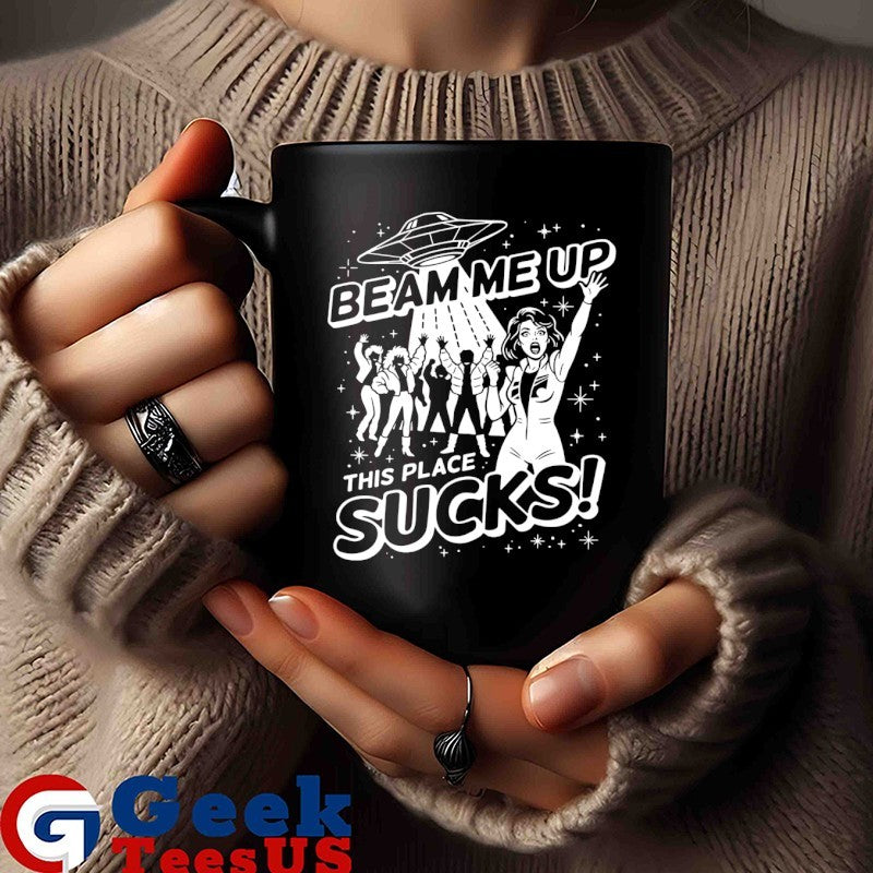 Beam me up this place sucks shirt