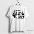 Believe There Is Good In The World T Shirt Jpg