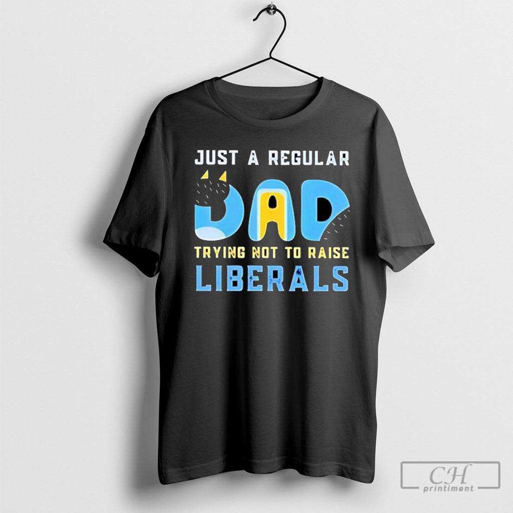 Bluey Just A Regular Dad Trying Not To Raise Liberals Shirt Tee