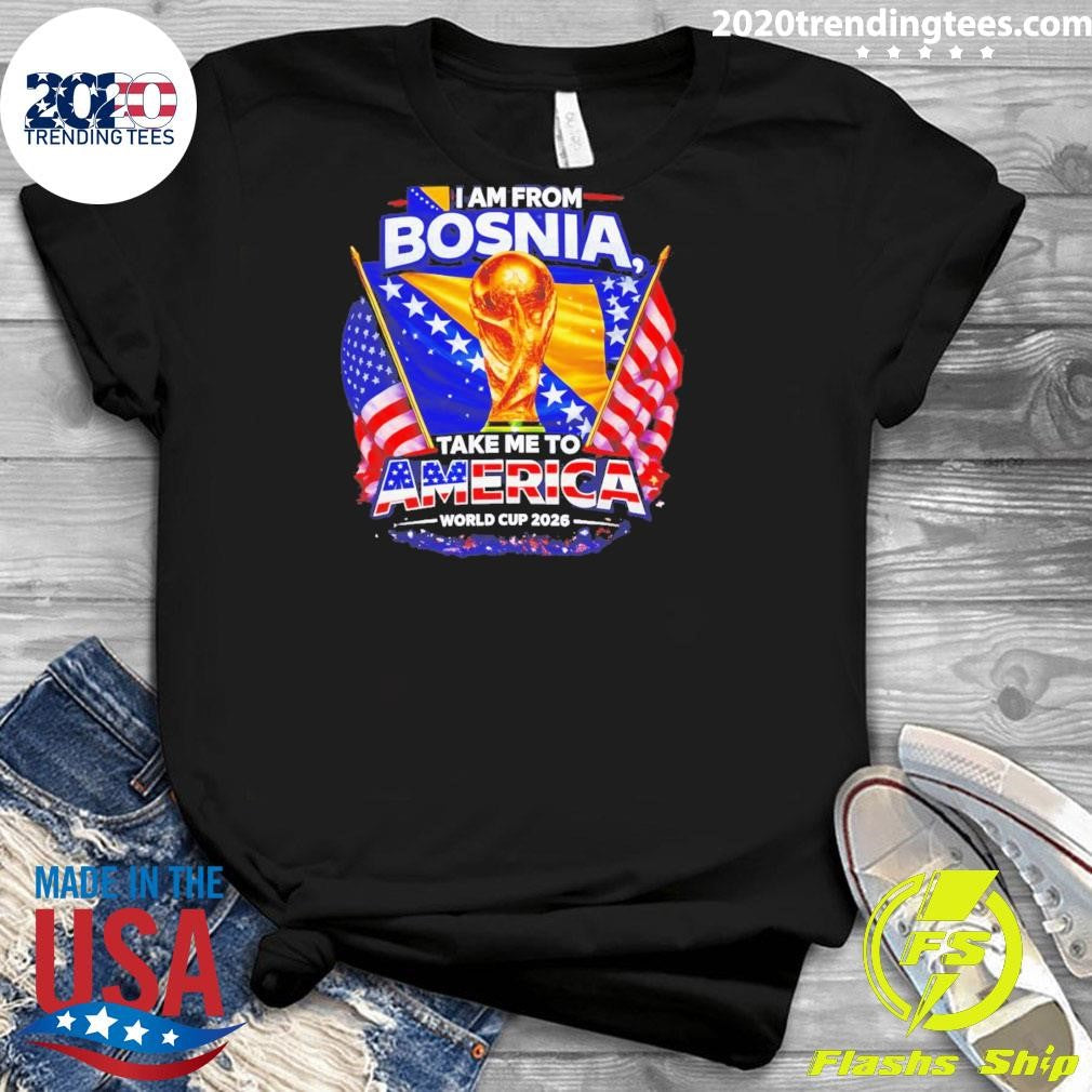 Bosnia Usa World Cup 2026 I Am From Bosnia Take Me To America Shirt