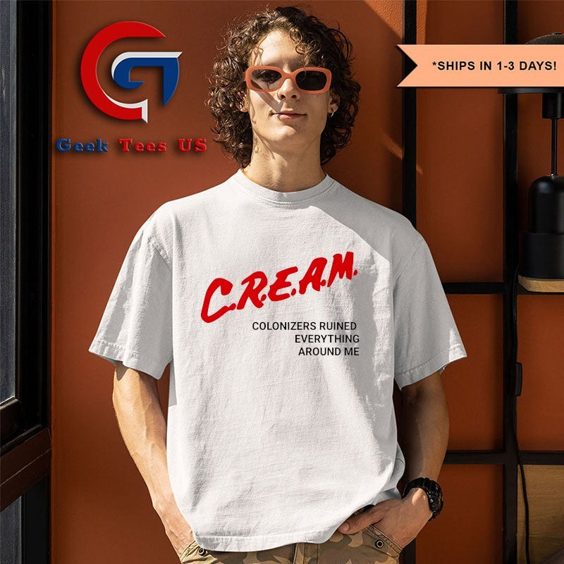 CREAM colonizers ruined everything around me shirt
