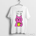 Cat I Think Im Ok T Shirt