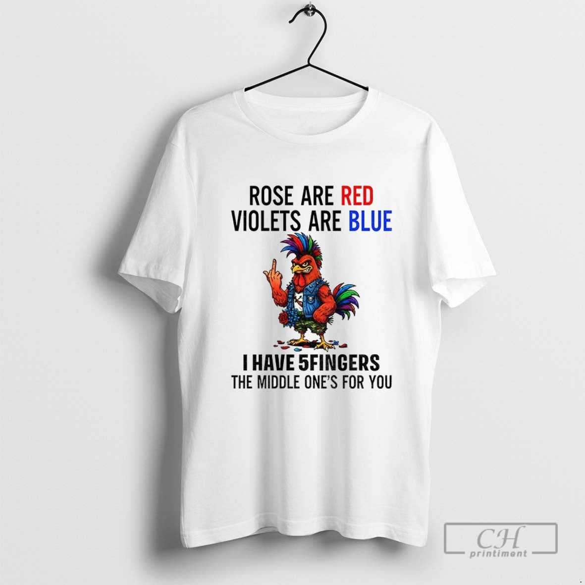 Chicken Middle Finger Rose Are Red Violets Are Blue I Have 5 Fingers The Middle