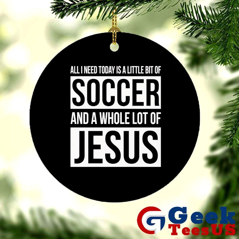 Christian all I need today is a little bit of Soccer and Jesus shirt