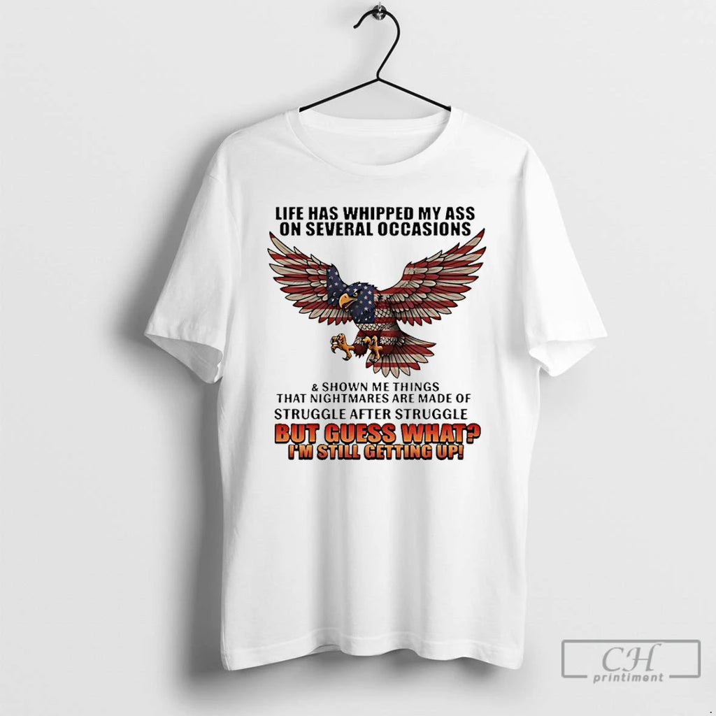 Classic American Bald Eagle Life Has Whipped My Ass On Several Occasions And Shown Me T-Shirts, Hoodie, Sweatshirt