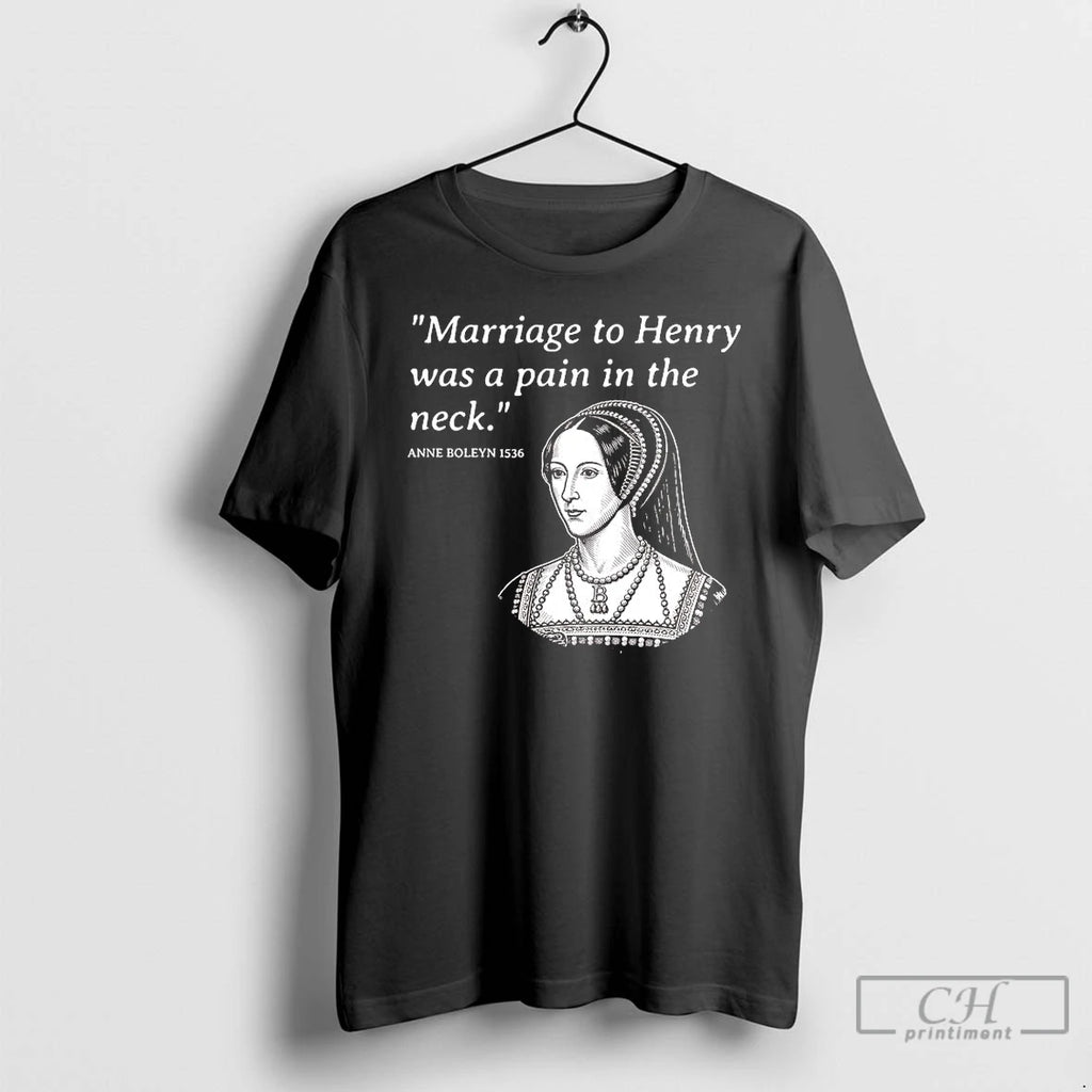 Classic Anne Boleyn Marriage To Henry Was A Pain In The Neck T Shirts Sweater Hoodie, Sweatshirt | AU01DripNestTees.com
