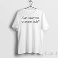 Classic Can I Quiz You On Ocean Facts T-Shirts, Hoodie, Sweatshirt | AU01DripNestTees.com