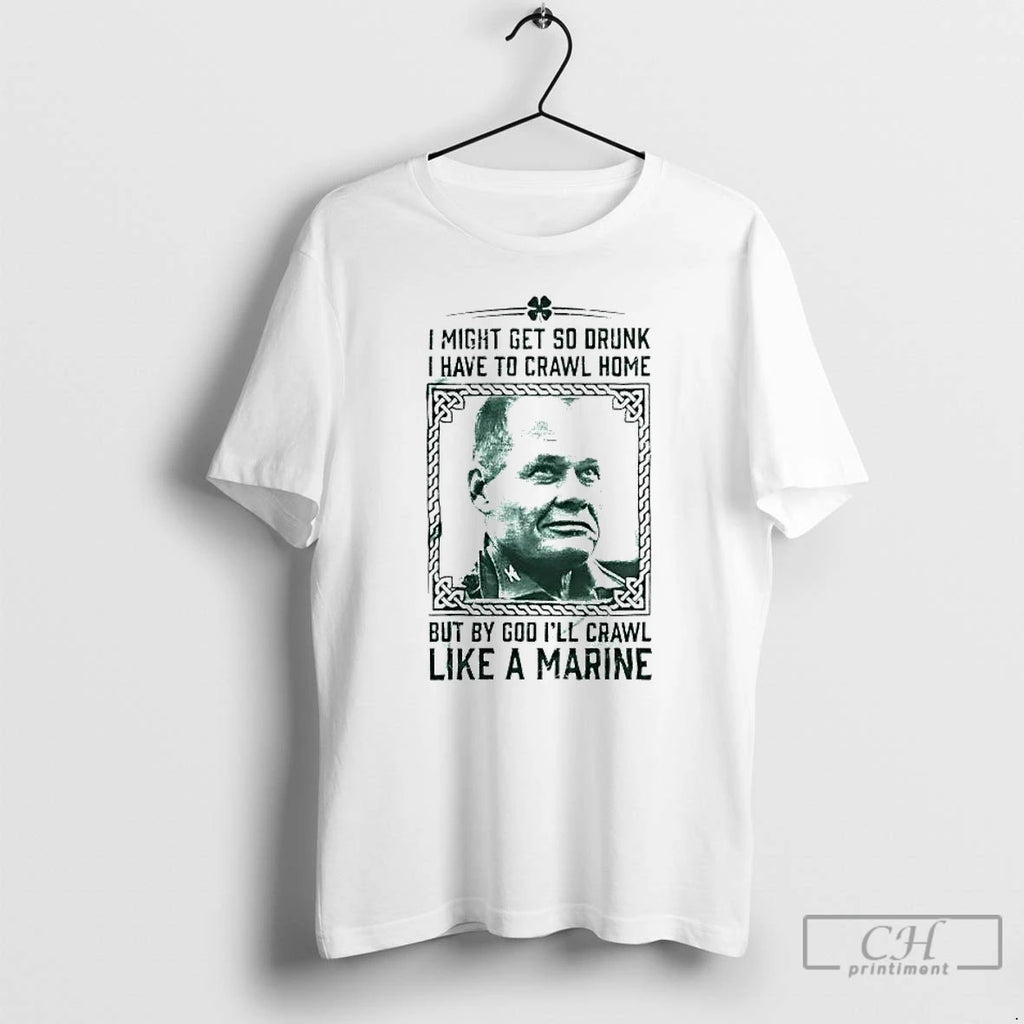 Classic Chesty Puller I Might Get So Drunk But By God Ill Crawl Like T-Shirts, Hoodie, Sweatshirt | AU01DripNestTees.com