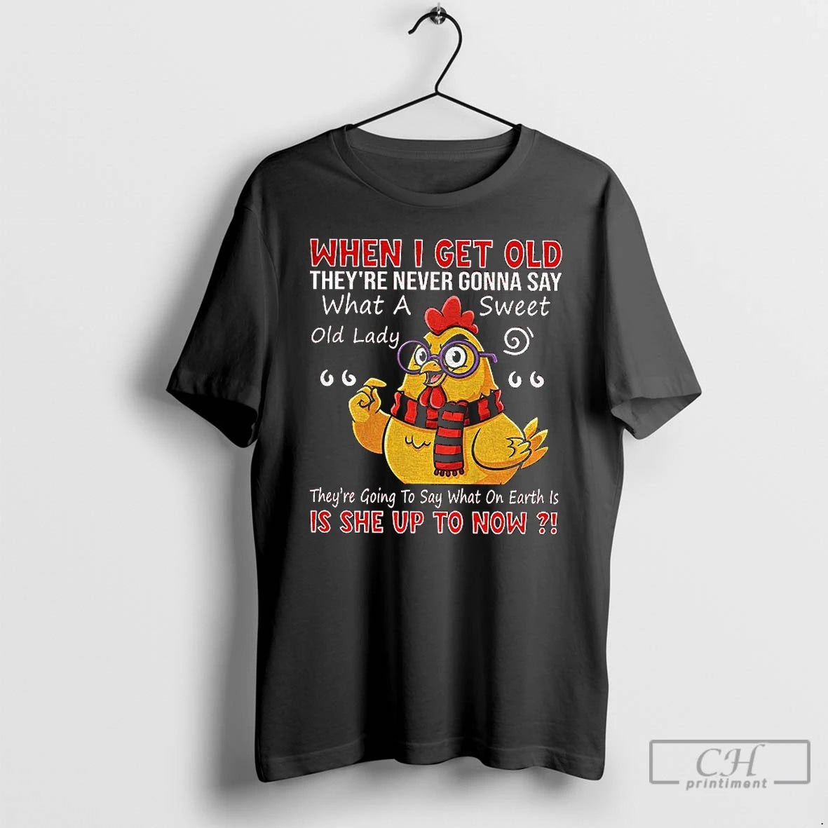 Classic Chicken When I Get Old Theyre Never Gonna Say What A Sweet Old Lady T-Shirts, Hoodie, Sweatshirt