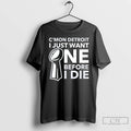 Classic Cmon Detroit I Just Want One Before I Die T-Shirts, Hoodie, Sweatshirt | AU01DripNestTees.com