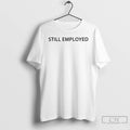 Classic David Hill Still Employed T-Shirts, Hoodie, Sweatshirt | AU01DripNestTees.com
