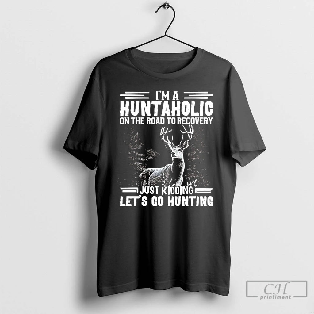 Classic Deer Im A Huntaholic On Road To Recovery Just Kidding Lets Go Hunting T-Shirts, Hoodie, Sweatshirt