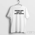 Classic Everyone Cares About My Wrapped T-Shirts, Hoodie, Sweatshirt | AU01DripNestTees.com