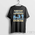 Classic Everyone Makes Fun Of Catholics Until They Need An Exorcism T-Shirts, Hoodie, Sweatshirt | AU01DripNestTees.com