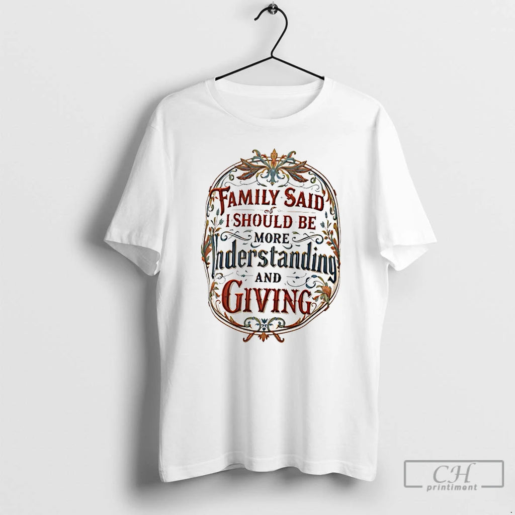 Classic Family Said I Must Be Understanding And Giving T-Shirts, Hoodie, Sweatshirt | AU01DripNestTees.com