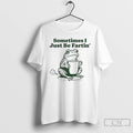 Classic Frog Sometimes I Just Be Fartin T-Shirts, Hoodie, Sweatshirt | AU01DripNestTees.com