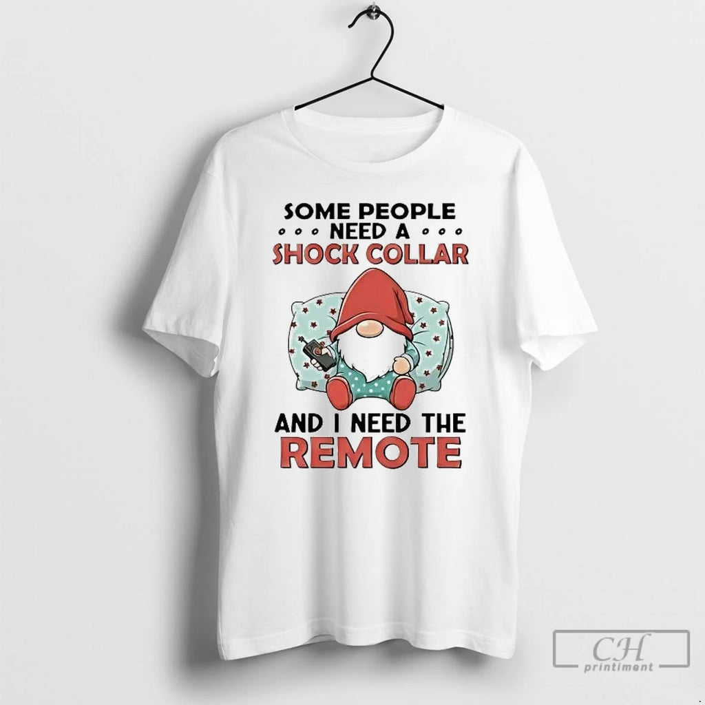 Classic Gnome Some People Need A Shock Collar And I Need The Remote T Shirts Hoodie, Sweatshirt | AU01DripNestTees.com