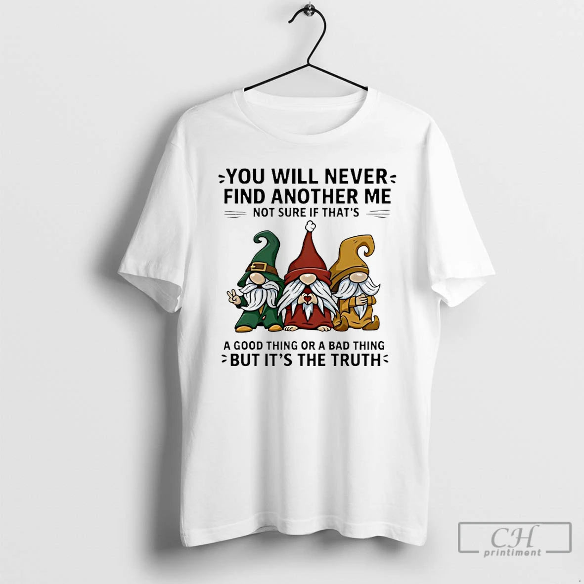 Classic Gnome You Will Never Find Another Me Not Sure If Thats A Good Thing T-Shirts, Hoodie, Sweatshirt