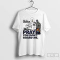 Classic Go To Church Pray You Dont Me T-Shirts, Hoodie, Sweatshirt | AU01DripNestTees.com